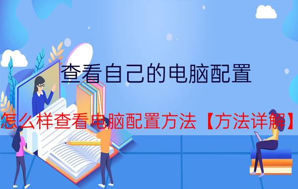 查看自己的电脑配置 怎么样查看电脑配置方法【方法详解】